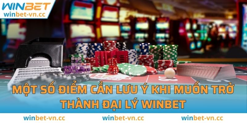 Đại Lý WINBET - Cơ Hội Hợp Tác Nhận Hoa Hồng Hấp Dẫn Một số điểm cần lưu ý khi muốn trở thành đại lý WINBET