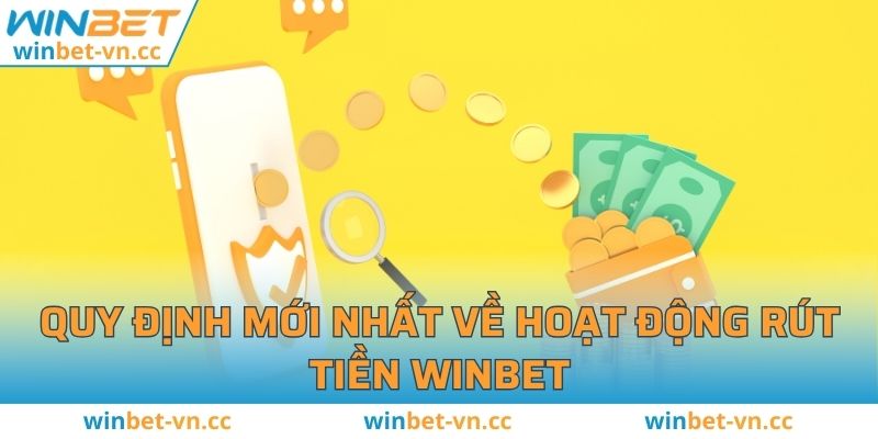 Rút Tiền WINBET - Cách Thực Hiện Theo Quy Trình Mới Nhất Quy định mới nhất về hoạt động rút tiền WINBET